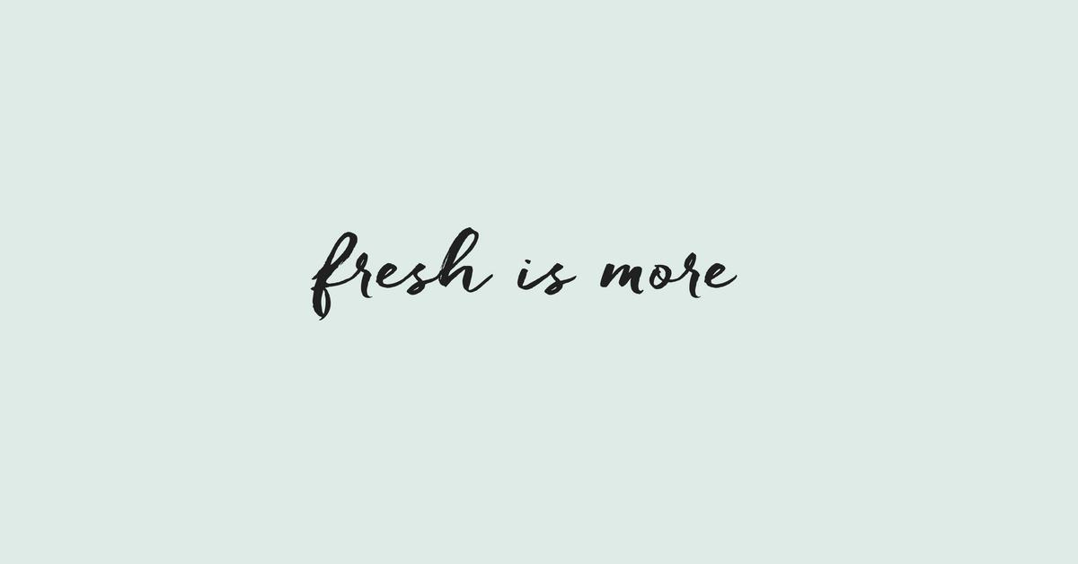 Fresh is more